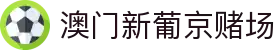 澳门新葡京赌场|澳门葡京在线登录入口 - (中国)信阳澳门新葡京赌场咨询股份有限公司欢迎您